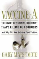 Vaccine A: The Covert Government Experiment That's Killing Our Soldiers--And Why GI's Are Only The First Victims