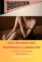 Cara Becomes Her Roommate's Lesbian Pet: Teen College Lesbian, Lesbian Roommate, Roommate Domination (A Lesbian Orientation Book 3) 1079744649 Book Cover