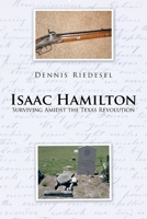 Isaac Hamilton: Surviving Amidst the Texas Revolution 1477269460 Book Cover