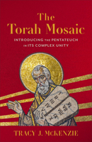 Torah Mosaic: Introducing the Pentateuch in Its Complex Unity 1540969606 Book Cover