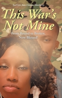 This War's Not Mine: From Bound to Broken, Now Blessed! 1098053524 Book Cover