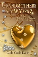 Grandmothers A to W, Y and Z: A Book of Multicultural Poems About Grandmothers 1947082329 Book Cover