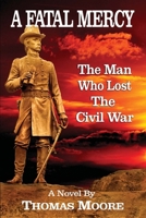 A Fatal Mercy: The Man Who Lost the Civil War 1947660195 Book Cover