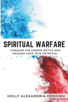 SPIRITUAL WARFARE: Conquer The Unseen Battle And Unleash Your Potential. (Spiritual Warfare Series) B0CLY7PNJF Book Cover