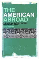 The American Abroad: The Imperial Gaze in Postwar Hollywood Cinema 1501391720 Book Cover