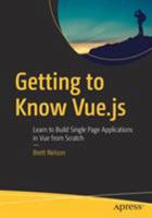 Getting to Know Vue.js: Learn to Build Single Page Applications in Vue from Scratch 1484237803 Book Cover