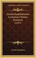 Nicolai Barptholomaei Lochiensis Christus Xylonicus (1531) 1120655315 Book Cover