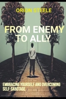 From Enemy to Ally: Embracing Yourself and Overcoming Self-Sabotage B0C2RX9776 Book Cover
