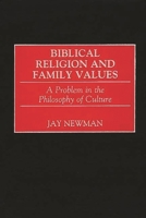 Biblical Religion and Family Values: A Problem in the Philosophy of Culture 0275971376 Book Cover