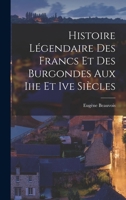 Histoire Légendaire Des Francs Et Des Burgondes Aux Iiie Et Ive Siècles 1018019987 Book Cover