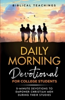 Daily Morning Devotional for College Students: 5-Minute Devotions To Empower Christian Men During Their Studies 1917236069 Book Cover
