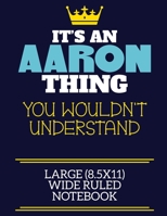 It's An Aaron Thing You Wouldn't Understand Large (8.5x11) Wide Ruled Notebook: A cute book to write in for any book lovers, doodle writers and budding authors! 170835834X Book Cover
