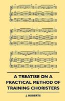 A Treatise on a Practical Method of Training Choristers 1445503611 Book Cover