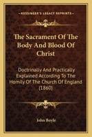 The Sacrament Of The Body And Blood Of Christ: Doctrinally And Practically Explained According To The Homily Of The Church Of England (1860) 1011195828 Book Cover