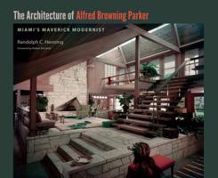 The Architecture of Alfred Browning Parker: Miami's Maverick Modernist 0813036771 Book Cover