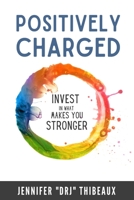 Positively Charged: Invest in What Makes You Stronger B08B35XMFZ Book Cover