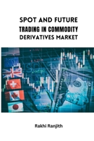 Spot and Future Trading in Commodity Derivatives Market 3106871741 Book Cover