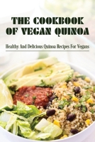The Cookbook Of Vegan Quinoa: Healthy And Delicious Quinoa Recipes For Vegans: Ways To Cook Quinoa For A Vegan Lifestyle B098GTZY6F Book Cover