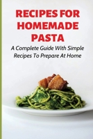 Recipes For Homemade Pasta: A Complete Guide With Simple Recipes To Prepare At Home: How To Make Homemade Ravioli B0988SVK91 Book Cover