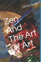 Zen And The Art Of Art: How to make Art the Zen way. B089TT2TNQ Book Cover