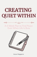 Creating Quiet Within: A 4-Week Plan to Find Peace Even When Life Is Busy B0G81V1T6S Book Cover