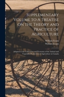 Supplementary Volume to A Treatise on the Theory and Practice of Agriculture [microform]: Adapted to the Cultivation and Economy of the Animal and Vegetable Productions of Agriculture in Canada 1014152437 Book Cover