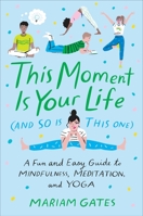 This Moment Is Your Life (and So Is This One): A Fun and Easy Guide to Mindfulness, Meditation, and Yoga 039918662X Book Cover