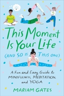 This Moment Is Your Life (and So Is This One): A Fun and Easy Guide to Mindfulness, Meditation, and Yoga 039918662X Book Cover