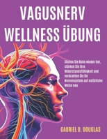 Vagusnerv-Wellness-Übung: Stellen Sie Ruhe wieder her, stärken Sie Ihre Widerstandsfähigkeit und verdrahten Sie Ihr Nervensystem auf natürliche Weise neu (German Edition) B0FHWW4Y5F Book Cover