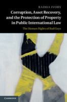 Corruption, Asset Recovery, and the Protection of Property in Public International Law: The Human Rights of Bad Guys 1107058503 Book Cover