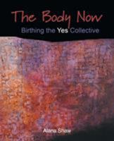 The Body Now: Birthing the Yes Collective 1504373677 Book Cover