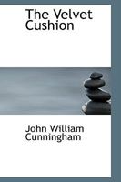 The Velvet Cushion [By J.W. Cunningham.] 1166589447 Book Cover