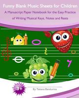 Funny Blank Music Sheets for Children: A Manuscript Paper Notebook for the Easy Practice of Writing Musical Keys, Notes and Rests 149549666X Book Cover