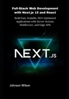 Full-Stack Web Development with Next.js 15 and React: Build Fast, Scalable, SEO-Optimized Applications with Server Actions, Middleware, and Edge APIs B0FHGVZ5L5 Book Cover