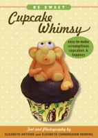 Be Sweet: Cupcake Whimsy, Easy-To-Make Scrumptious Cupcakes & Party Toppers 1416206892 Book Cover