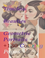 Timeless Beauties Geometric Portraits +130 Coloring pages B0CT36HSPJ Book Cover
