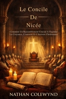 Le Concile De Nicée: Comment Un Rassemblement Crucial A Façonné La Croyance, L'autorité Et L'histoire Chrétiennes (French Edition) B0GHQS9TV1 Book Cover