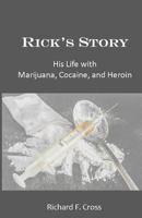 Rick's Story: His Life with Marijuana, Cocaine, and Heroin 1544008015 Book Cover