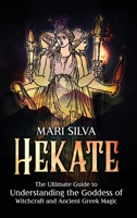Hekate: The Ultimate Guide to Understanding the Goddess of Witchcraft and Ancient Greek Magic 1638182876 Book Cover