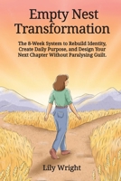 Empty Nest Transformation: The 8-Week System to Rebuild Identity, Create Daily Purpose, and Design Your Next Chapter Without Paralysing Guilt 1068200561 Book Cover