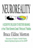 Neuroreality: A Scientific Religion to Restore Meaning, or How 7 Brain Elements Create 7 Minds and 7 Realities 0983341702 Book Cover
