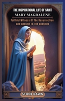 THE INSPIRATIONAL LIFE OF SAINT MARY MAGDALENE: Faithful Witness Of The Resurrection And Apostle To The Apostles B0F7LRKYXW Book Cover
