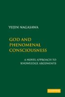 God and Phenomenal Consciousness: A Novel Approach to Knowledge Arguments 1107407869 Book Cover