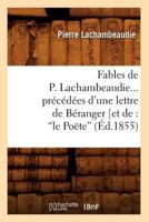 Fables de P. Lachambeaudie, Pra(c)CA(C)Da(c)Es D'Une Lettre de Ba(c)Ranger (Ed.1855) 2012663532 Book Cover