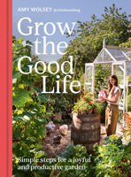 Grow the Good Life: Simple steps for a joyful and productive garden 1805703579 Book Cover
