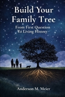 Build Your Family Tree: From First Question to Living History B0GL5N92LQ Book Cover