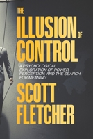 The Illusion of Control: How the Mind Creates Order From Chaos and Finds Freedom in Letting Go: Psychological Exploration of Power, Perception, and the Search for Meaning (The Human Paradox Project) B0FX9GG423 Book Cover