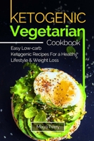 Ketogenic Vegetarian Cookbook: Ketogenic Vegetarian Cookbook:Easy Low-Carb Keto Recipes For a Healthy Lifestyle and Weight Loss 1987777107 Book Cover