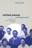 Michael Polanyi and His Generation: Origins of the Social Construction of Science 022610317X Book Cover