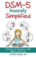 DSM-5 Insanely Simplified: Unlocking the Spectrums Within DSM-5 and ICD-10 1630512079 Book Cover